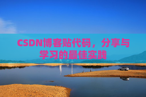 CSDN博客贴代码，分享与学习的最佳实践