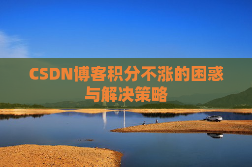 CSDN博客积分不涨的困惑与解决策略