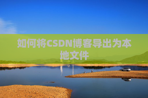 如何将CSDN博客导出为本地文件
