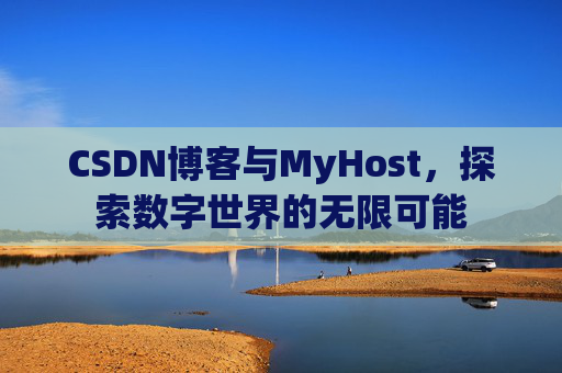 CSDN博客与MyHost，探索数字世界的无限可能