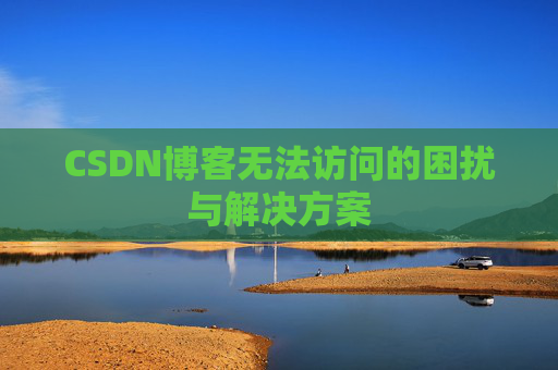 CSDN博客无法访问的困扰与解决方案