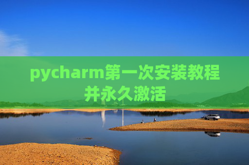 pycharm第一次安装教程并永久激活
